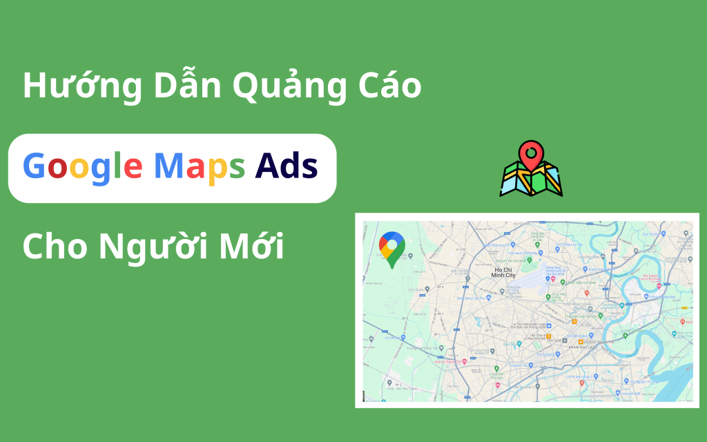 Kỹ thuật chạy quảng cáo Google Maps từ A đến Z Cho Người Mới